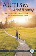 Autism: A Path To Healing: A Holistic View on Autism, Environmental Factors, Diet and Rhythmic Movement Training. - Paperback