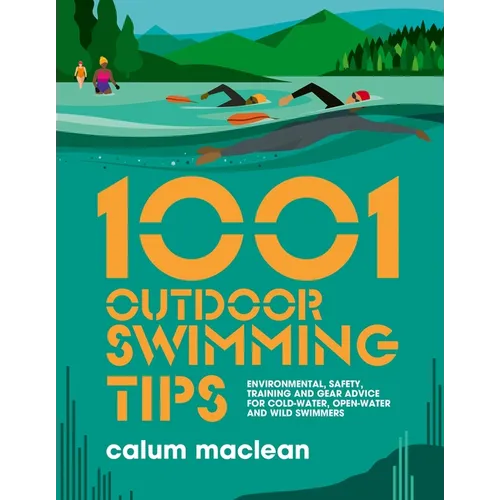 1001 Outdoor Swimming Tips: Environmental, Safety, Training and Gear Advice for Cold-Water, Open-Water and Wild Swimmers - Paperback