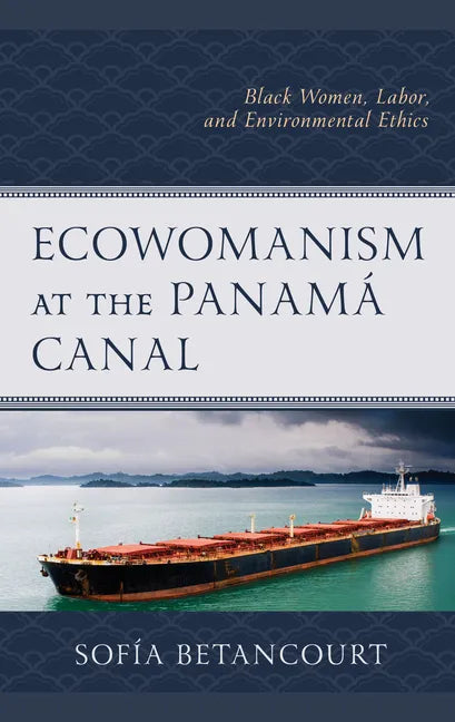 Ecowomanism at the Panamaa Canal: Black Women, Labor, and Environmental Ethics - Hardcover