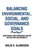 Balancing Environmental, Social, and Governance Goals: What Banks and Companies Can Do on Esg and Sustainability - Paperback