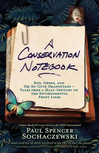 A Conservation Notebook: Ego, Greed and Oh-So-Cute Orangutans - Tales from a Half-Century on the Environmental Front Lines - Paperback