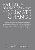 Fallacy of the Green Movement and Climate Change: Personal Collection of Papers and Responses Disputing Positions of the Epa-Environmental Protection - Hardcover