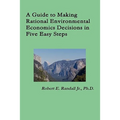 A Guide to Making Rational Environmental Economics Decisions in Five Easy Steps - Paperback