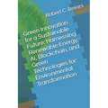 Green Innovation for a Sustainable Future: Harnessing Renewable Energy, AI, Blockchain, and Green Technologies for Environmental Transformation - Paperback